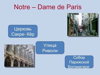 Notre – Dame de Paris


 Церковь
Сакре- Кёр

             Улица
             Риволи
                         Собор
                       Парижской
                      Богоматери
 
