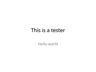 This is a tester

   Hello world
 
