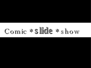 Comic *  slide  * show 