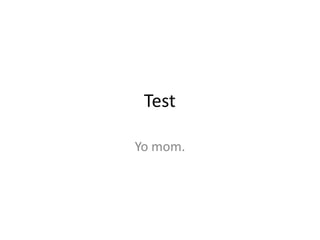 Test

Yo mom.
 