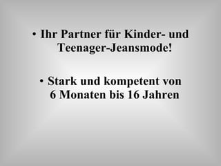 Ihr Partner für Kinder- und Teenager-Jeansmode! Stark und kompetent von 6 Monaten bis 16 Jahren