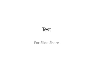Test

For Slide Share
 