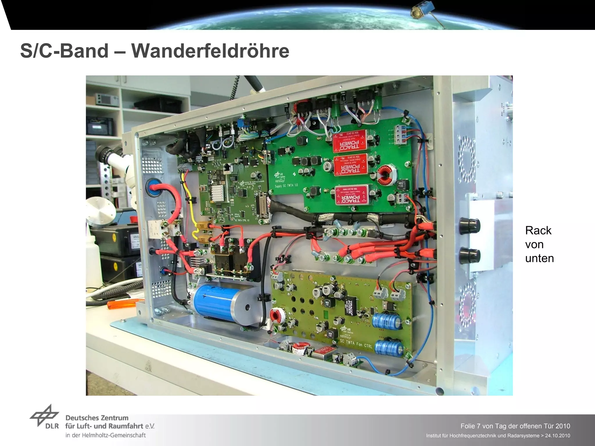 S/C-Band – Wanderfeldröhre




                                                                       Rack
                                                                       von
                                                                       unten




                                           Folie 7 von Tag der offenen Tür 2010
                             Institut für Hochfrequenztechnik und Radarsysteme > 24.10.2010
 