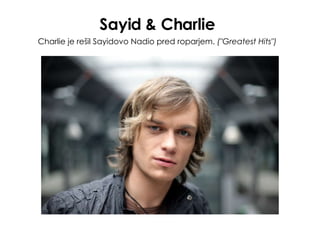 Sayid & Charlie   Charlie je rešil Sayidovo Nadio pred roparjem.  (&quot;Greatest Hits&quot;)   