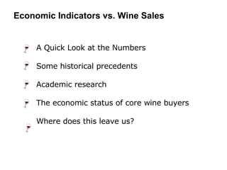 A Quick Look at the Numbers Some historical precedents Academic research The economic status of core wine buyers Where does this leave us? Economic Indicators vs. Wine Sales 