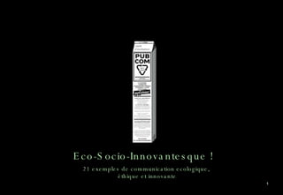 21 exemples de communication ecologique,  éthique et innovante Eco-Socio-Innovantesque ! 