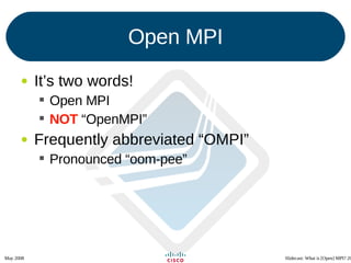 Open MPI It’s two words! Open MPI NOT  “OpenMPI” Frequently abbreviated “OMPI” Pronounced “oom-pee” 