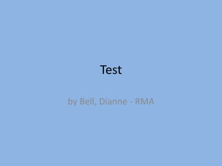 Test

by Bell, Dianne - RMA
 