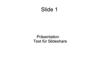 Slide 1



 Präsentation
Test für Slideshare
 