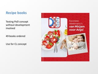Recipe books

Testing PoD concept
without development
involved

49 books ordered

Use for CL concept
 