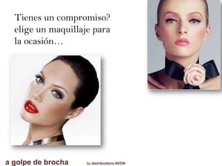 a golpe de brocha tu distribuidora AVON
Tienes un compromiso?
elige un maquillaje para
la ocasión…
 