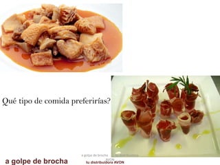Qué tipo de comida preferirías?
a golpe de brocha tu distribuidora
AVON
a golpe de brocha tu distribuidora AVON
 