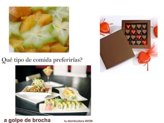 a golpe de brocha tu distribuidora AVON
Qué tipo de comida preferirías?
 