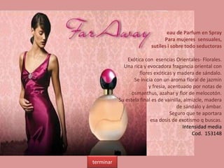 eau de Parfum en Spray
Para mujeres sensuales,
sutiles i sobre todo seductoras
Exótica con esencias Orientales- Florales.
Una rica y evocadora fragancia oriental con
flores exóticas y madera de sándalo.
Se inicia con un aroma floral de jazmín
y fresia, acentuado por notas de
osmanthus, azahar y flor de melocotón.
Su estela final es de vainilla, almizcle, madera
de sándalo y ámbar.
Seguro que te aportara
esa dosis de exotismo q buscas.
Intensidad media
Cod. 153148
terminar
 