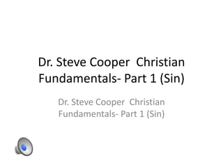 Dr. Steve Cooper Christian
Fundamentals- Part 1 (Sin)
Dr. Steve Cooper Christian
Fundamentals- Part 1 (Sin)
 