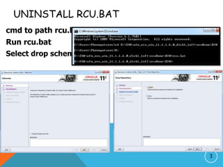 UNINSTALL RCU.BAT
cmd to path rcu.bat
Run rcu.bat
Select drop schema
3
 
