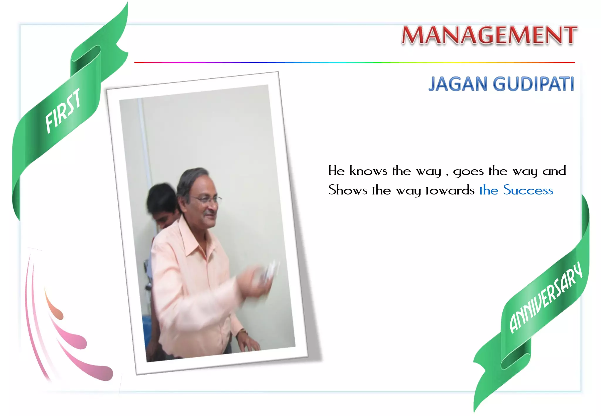 He knows the way , goes the way and
Shows the way towards the Success
 