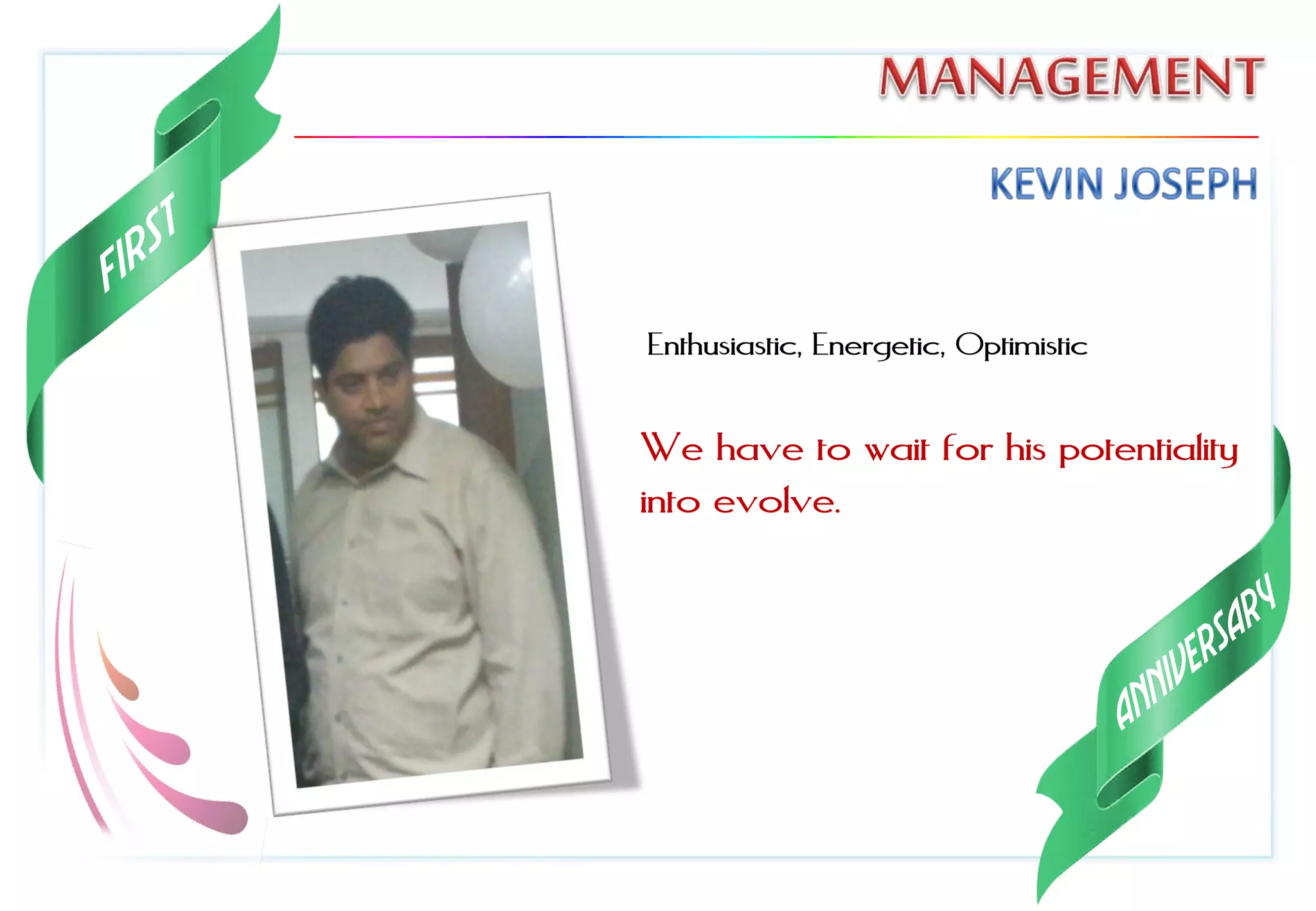Enthusiastic, Energetic, Optimistic
We have to wait for his potentiality
into evolve.
 