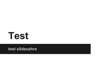 Test
test slidesahre
 