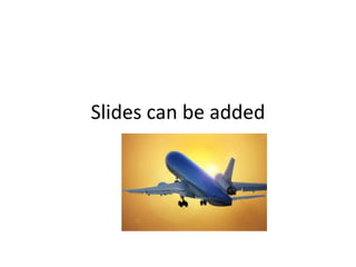 Slides can be added  