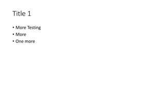 Title 1
• More Testing
• More
• One more