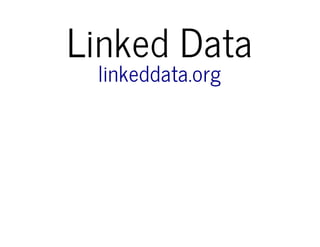 Linked Data 
linkeddata.org 
 