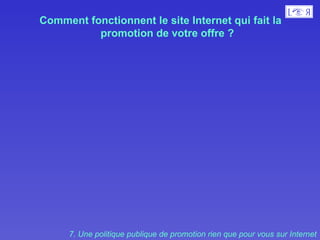 Comment fonctionnent le site Internet qui fait la promotion de votre offre ?  7. Une politique publique de promotion rien que pour vous sur Internet 