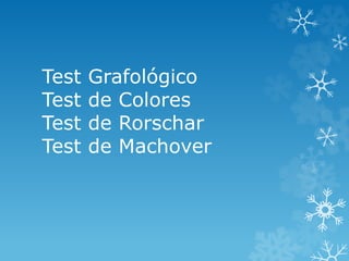 Test Grafológico
Test de Colores
Test de Rorschar
Test de Machover
 