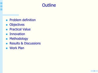 Outline
 Problem definition
 Objectives
 Practical Value
 Innovation
 Methodology
 Results & Discussions
 Work Plan
2
 