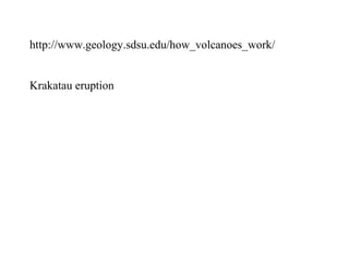http://www.geology.sdsu.edu/how_volcanoes_work/
Krakatau eruption
 