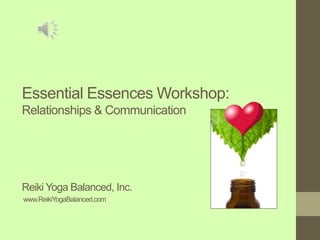Essential Essences Workshop:
Relationships & Communication
Reiki Yoga Balanced, Inc.
www.ReikiYogaBalanced.com
 