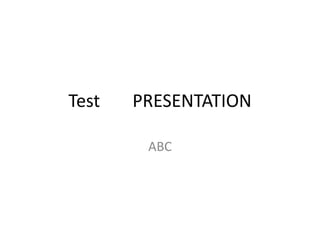 Test PRESENTATION
ABC
 