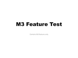 M3 Feature Test
Contains M3 features only
 