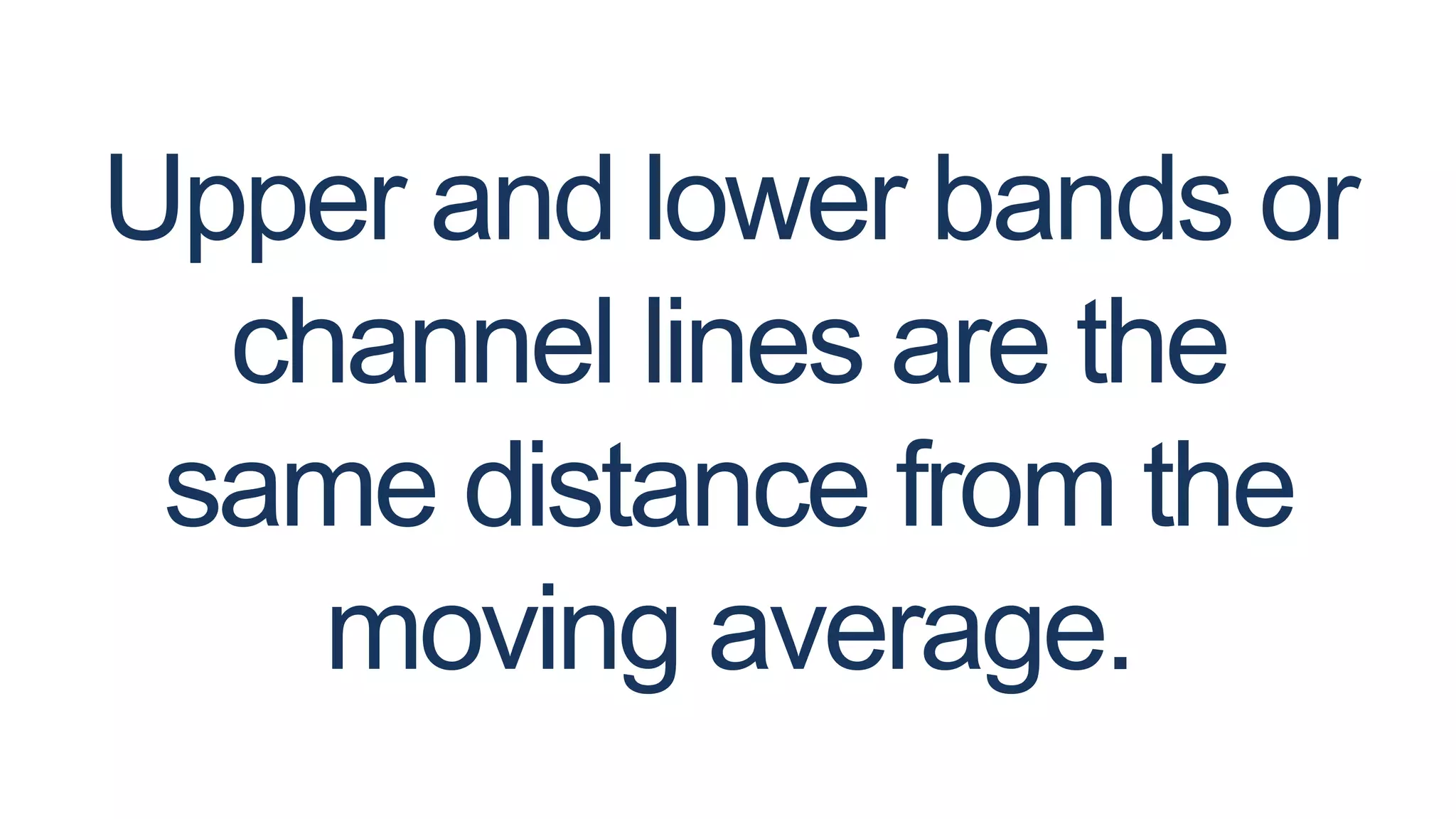 Upper and lower bands or
channel lines are the
same distance from the
moving average.
 