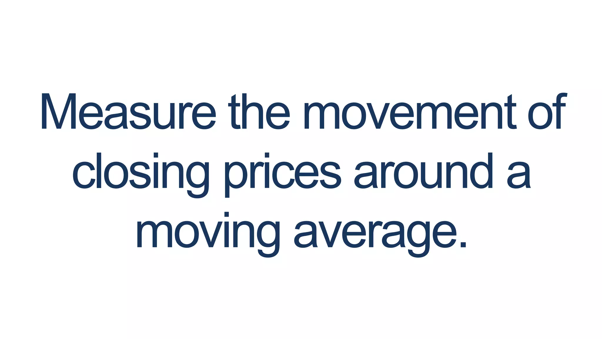 Measure the movement of
closing prices around a
moving average.
 