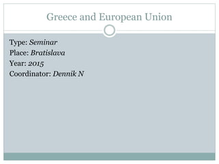 Greece and European Union
Type: Seminar
Place: Bratislava
Year: 2015
Coordinator: Dennik N
 