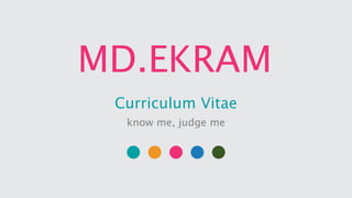 MD.EKRAM
Curriculum Vitae
know me, judge me
 