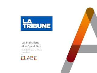 Les Franciliens
et le Grand Paris
Étude ELABE pour La Tribune
9 juin 2018
 