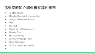 Щ]rgBȤĖ|
 Feistel cipher
 MerkleCDamg?rd construction
 Length Extension Attack
 PGP
 SSL/TLS
 Public key infrastructure
 Merkle Tree
 Secret Sharing
 Zero-Knowledge Proof
 Blind Signature
 Homomorphic encryption
 ...
 