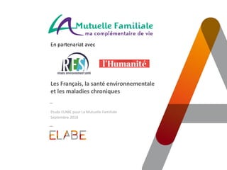 Les Français, la santé environnementale
et les maladies chroniques
Etude ELABE pour La Mutuelle Familiale
Septembre 2018
En partenariat avec
 