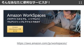 そんなあなたに便利なサービスが︕ 11
https://aws.amazon.com/jp/workspaces/
 
