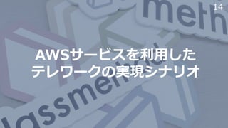 14
AWSサービスを利⽤した
テレワークの実現シナリオ
 