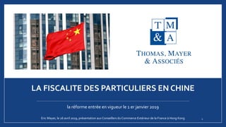 LA FISCALITE DES PARTICULIERS EN CHINE
la réforme entrée en vigueur le 1 er janvier 2019
1Eric Mayer, le 26 avril 2019, présentation aux Conseillers duCommerce Extérieur de la France à Hong Kong
 