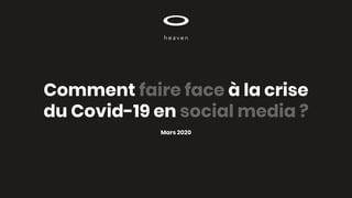 Comment faire face à la crise
du Covid-19 en social media ?
Mars 2020
 