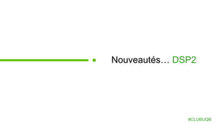 Nouveautés… DSP2
#CLUBUQB
 