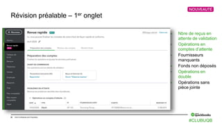 29 Intuit Confidential and Proprietary
 Nbre de reçus en
attente de validation
 Opérations en
comptes d’attente
 Fournisseurs
manquants
 Fonds non déposés
 Opérations en
double
 Opérations sans
pièce jointe
Révision préalable – 1er onglet
#CLUBUQB
 