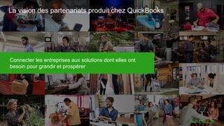 35 Intuit Confidential and Proprietary
La vision des partenariats produit chez QuickBooks
Connecter les entreprises aux solutions dont elles ont
besoin pour grandir et prospérer
#CLUBUQB
 