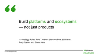 36 Intuit Confidential and Proprietary
Build platforms and ecosystems
— not just products
— Strategy Rules: Five Timeless Lessons from Bill Gates,
Andy Grove, and Steve Jobs
#CLUBUQB
 