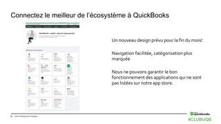 38 Intuit Confidential and Proprietary
Un nouveau design prévu pour la fin du mois!
Navigation facilitée, catégorisation plus
marquée
Nous ne pouvons garantir le bon
fonctionnement des applications qui ne sont
pas listées sur notre app store.
Connectez le meilleur de l’écosystème à QuickBooks
#CLUBUQB
 